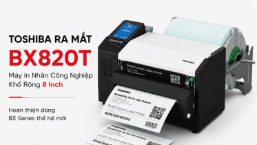 Toshiba Ra Mắt Máy In Công Nghiệp BX820T, Hoàn Thiện Dòng Máy In Nhãn BX Thế Hệ Mới